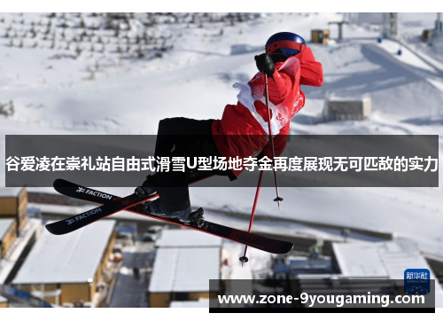 谷爱凌在崇礼站自由式滑雪U型场地夺金再度展现无可匹敌的实力