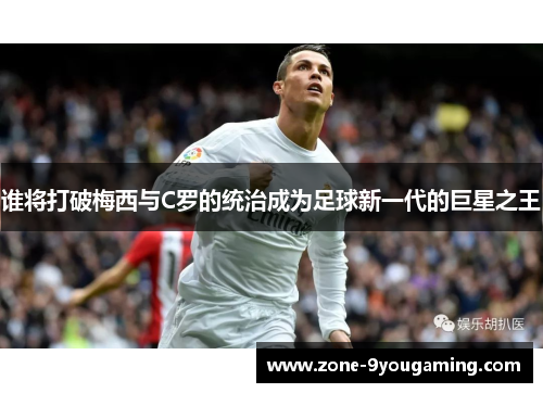 谁将打破梅西与C罗的统治成为足球新一代的巨星之王