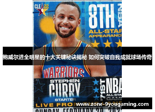 鲍威尔进全明星的十大关键秘诀揭秘 如何突破自我成就球场传奇