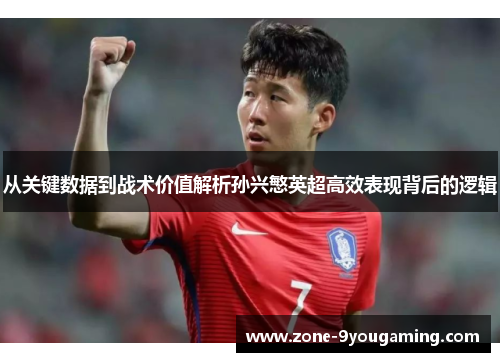 从关键数据到战术价值解析孙兴慜英超高效表现背后的逻辑