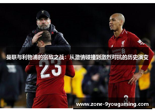 曼联与利物浦的宿敌之战：从激情碰撞到激烈对抗的历史演变