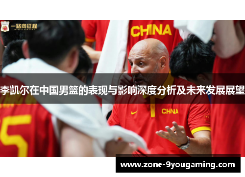 李凯尔在中国男篮的表现与影响深度分析及未来发展展望 李凯尔在中国男篮的表现与影响深度分析及未来发展展望
